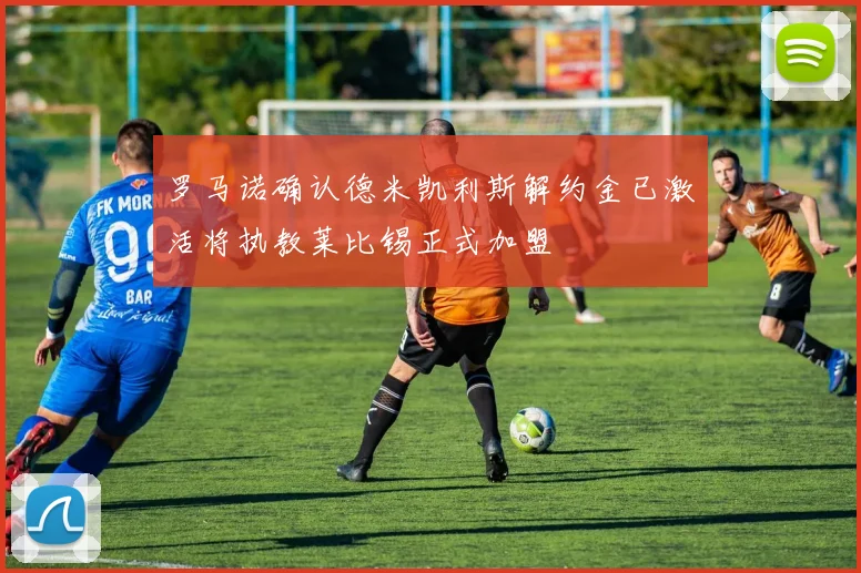 罗马诺确认德米凯利斯解约金已激活将执教莱比锡正式加盟
